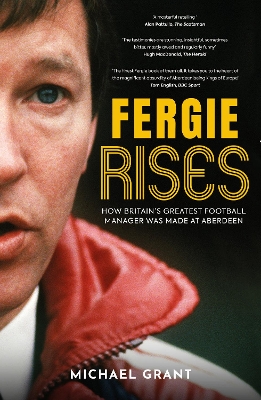 Fergie Rises: How Britain’s Greatest Football Manager Was Made at Aberdeen book