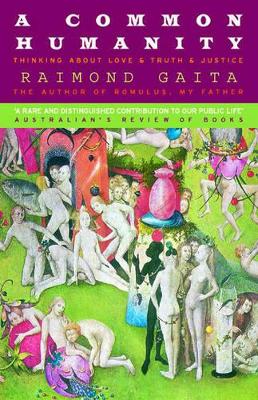 A A Common Humanity: Thinking About Love & Truth & Justice by Raimond Gaita
