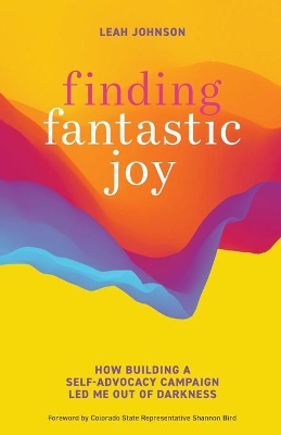 Finding Fantastic Joy: How Building a Self-Advocacy Campaign Led Me Out of Darkness book