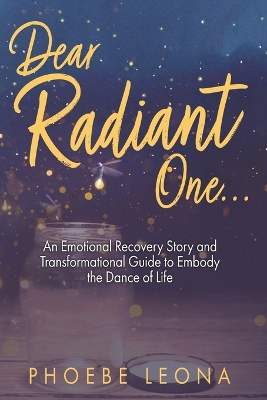 Dear Radiant One: An Emotional Recovery Story and Transformational Guide to Embody the Dance of Life book