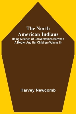 The North American Indians: Being A Series Of Conversations Between A Mother And Her Children (Volume Ii) book