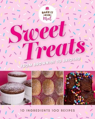 Sweet Treats from Brownies to Brioche: 10 Ingredients, 100 Recipes book