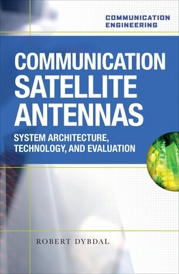 Communication Satellite Antennas: System Architecture, Technology, and Evaluation book