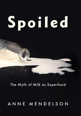 Spoiled: The Myth of Milk as Superfood book