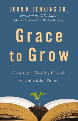 Grace to Grow: Creating a Healthy Church in Unhealthy Times book