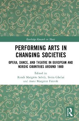 Performing Arts in Changing Societies: Opera, Dance, and Theatre in European and Nordic Countries around 1800 book