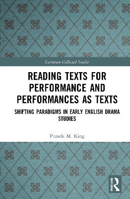 Reading Texts for Performance and Performances as Texts: Shifting Paradigms in Early English Drama Studies by Pamela M. King