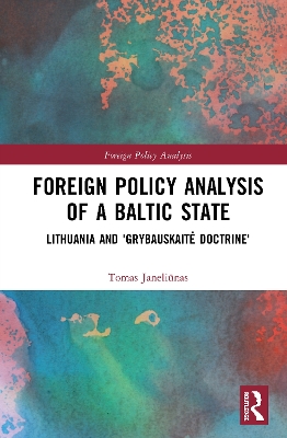 Foreign Policy Analysis of a Baltic State: Lithuania and 'Grybauskaitė Doctrine' by Tomas Janeliūnas