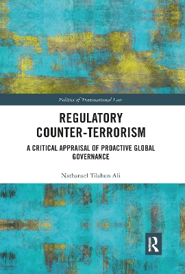 Regulatory Counter-Terrorism: A Critical Appraisal of Proactive Global Governance by Nathanael Tilahun Ali