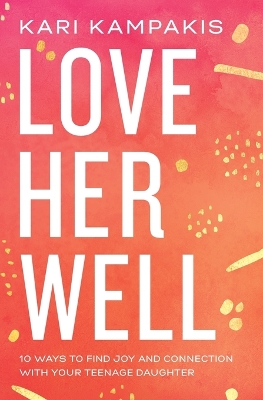 Love Her Well: 10 Ways to Find Joy and Connection with Your Teenage Daughter book