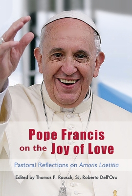 Pope Francis on the Joy of Love: Theological and Pastoral Reflections on Amoris Laetitia book