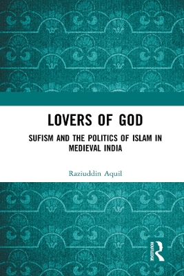 Lovers of God: Sufism and the Politics of Islam in Medieval India by Raziuddin Aquil