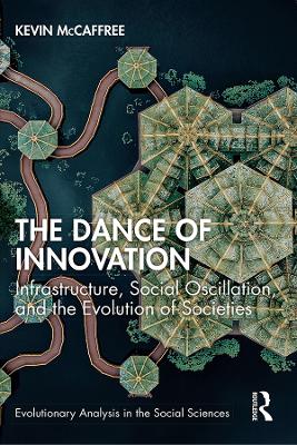 The Dance of Innovation: Infrastructure, Social Oscillation, and the Evolution of Societies by Kevin McCaffree
