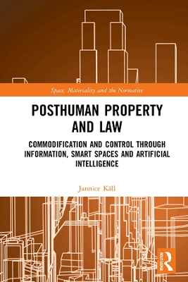 Posthuman Property and Law: Commodification and Control through Information, Smart Spaces and Artificial Intelligence by Jannice Käll