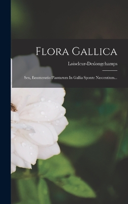 Flora Gallica: Seu, Enumeratio Plantarum In Gallia Sponte Nascentium... book