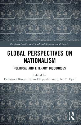 Global Perspectives on Nationalism: Political and Literary Discourses by Debajyoti Biswas