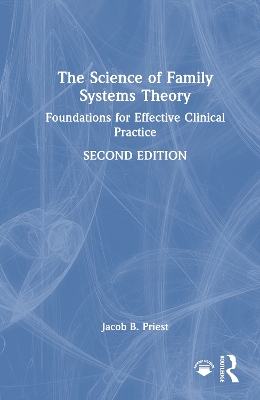 The Science of Family Systems Theory: Foundations for Effective Clinical Practice by Jacob B. Priest