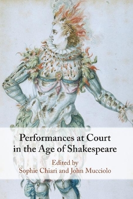 Performances at Court in the Age of Shakespeare by Sophie Chiari