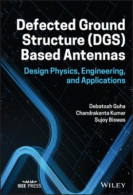 Defected Ground Structure (DGS) Based Antennas: Design Physics, Engineering, and Applications book