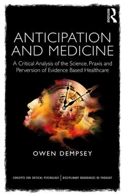 Anticipation and Medicine: A Critical Analysis of the Science, Praxis and Perversion of Evidence Based Healthcare book