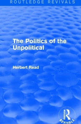 The Politics of the Unpolitical by Herbert Read