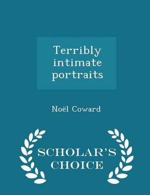 Terribly Intimate Portraits - Scholar's Choice Edition by Noel Coward