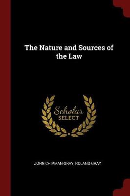Nature and Sources of the Law by John Chipman Gray