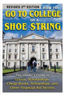 How to Go to College on a Shoe String: The Insider's Guide to Grants, Scholarships, Cheap Books, Fellowships, and Other Financial Aid Secrets by Ann Marie O'Phelan