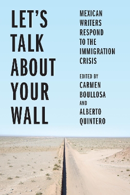 Let's Talk About Your Wall: Mexican Writers Respond to the Immigration Crisis book