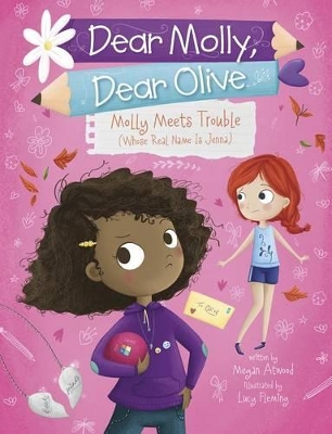 Dear Molly, Dear Olive: Molly Meets Trouble (Whose Real Name Is Jenna) by Megan Atwood