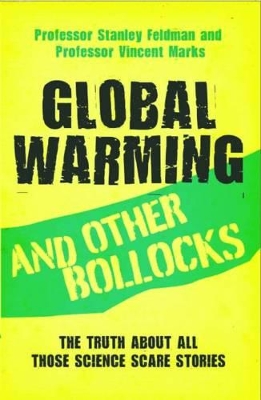 Global Warming and Other Bollocks: The Truth About All Those Science Scare Stories book