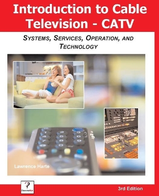 Introduction to Cable TV (CATV): Systems, Services, Operation, and Technology book