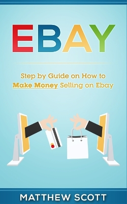 Ebay: Step by Step Guide on How to Make Money Selling on eBay book