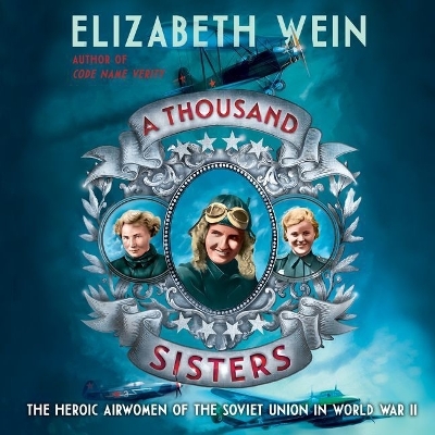 A Thousand Sisters: The Heroic Airwomen of the Soviet Union in World War II by Elizabeth Wein