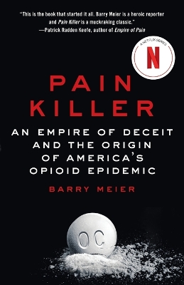 Pain Killer: An Empire of Deceit and the Origin of America's Opioid Epidemic by Barry Meier