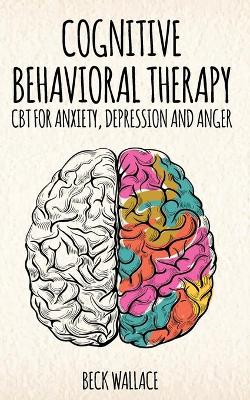 Cognitive Behavioral Therapy: CBT for Anxiety, Depression and Anger book
