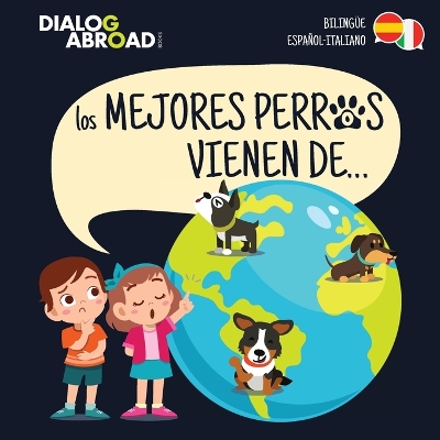 Los mejores perros vienen de... (Bilingue Espanol-Italiano): Una busqueda global para encontrar a la raza de perro perfecta by Dialog Abroad Books