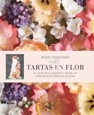 Tartas En Flor: El Arte de Elaborar Y Modelar Exquisitas Flores de Azúcar book