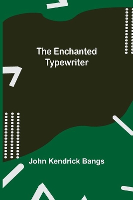 The Enchanted Typewriter by John Kendrick Bangs