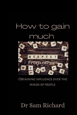How to gain much respect from others: Obtaining influence over the minds of people book