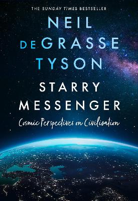 Starry Messenger: Cosmic Perspectives on Civilisation by Neil deGrasse Tyson