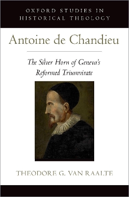 Antoine de Chandieu: The Silver Horn of Geneva's Reformed Triumvirate book