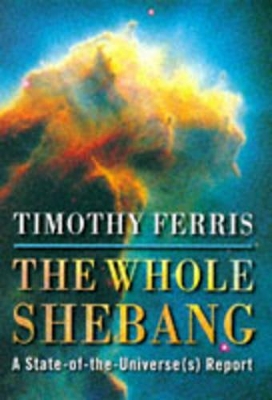 The The Whole Shebang: A State of the Universe(s) Report by Timothy Ferris