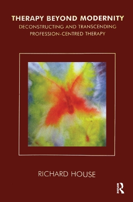 Therapy Beyond Modernity: Deconstructing and Transcending Profession-Centred Therapy book