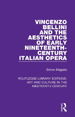 Vincenzo Bellini and the Aesthetics of Early Nineteenth-Century Italian Opera by Simon Maguire