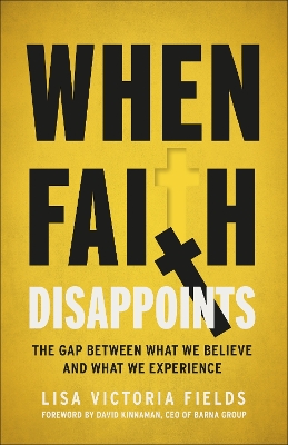 When Faith Disappoints: The Gap Between What We Believe and What We Experience book