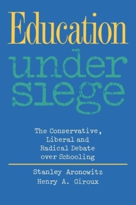Education Under Siege: The Conservative, Liberal and Radical Debate over Schooling by Stanley Aronowitz