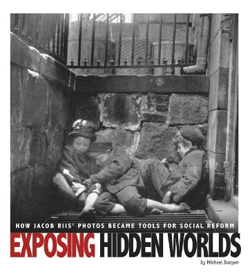 Exposing Hidden Worlds: How Jacob Riis' Photos Became Tools for Social Reform by Michael Burgan