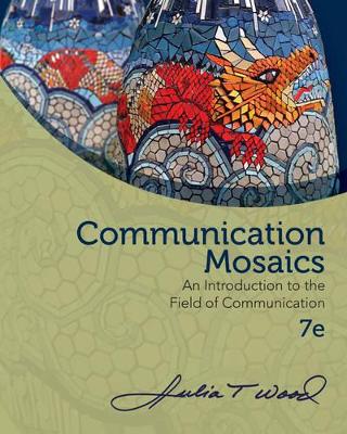 Communication Mosaics: An Introduction to the Field of Communication by Julia Wood