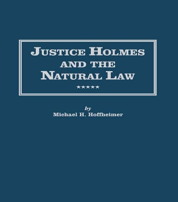 Justice Holmes and the Natural Law: Studies in the Origins of Holmes Legal Philosophy by Michael H. Hoffheimer
